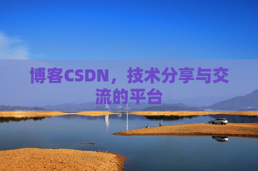 博客CSDN，技术分享与交流的平台